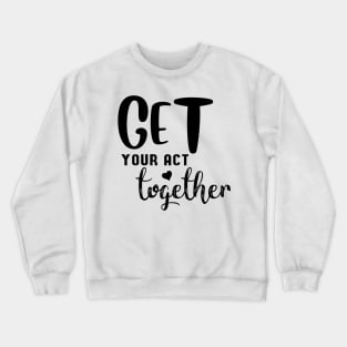 Get your act together Crewneck Sweatshirt